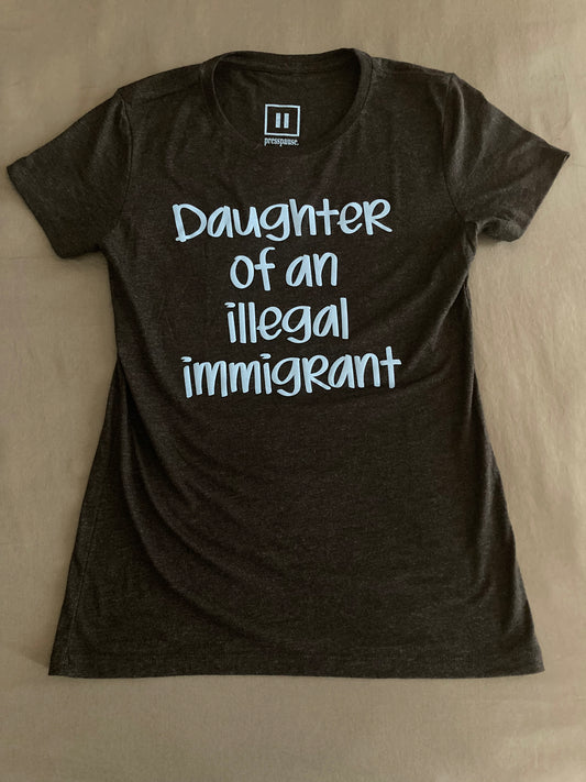 Daughter of an Illegal Immigrant - Tee